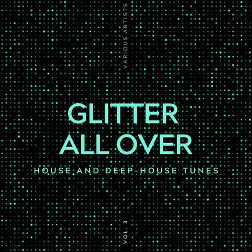 Glitter All Over (House and Deep-House Tunes) , Vol. 3