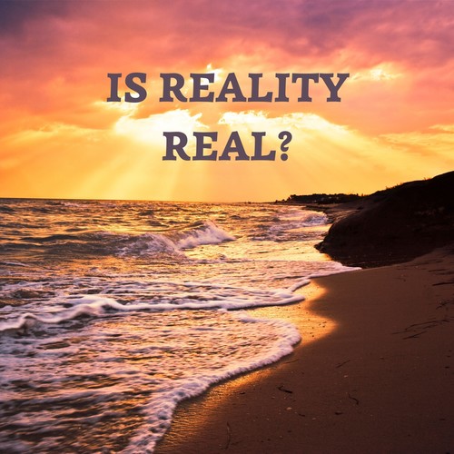 Is Reality Real?