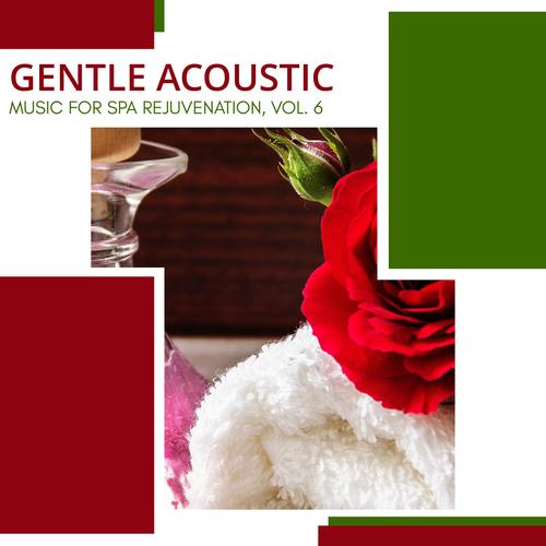 Gentle Acoustic - Music For Spa Rejuvenation, Vol. 6