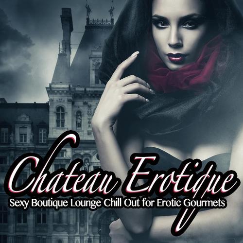 Chateau Erotique, Vol.1 (Sexy Boutique Lounge Chill Out for Erotic Gourmets) [Explicit]