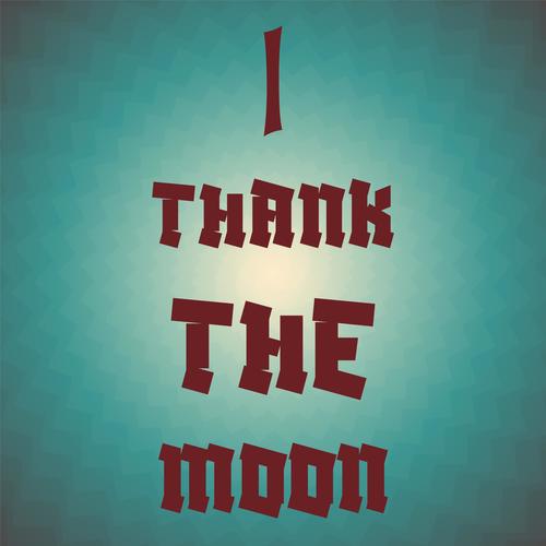 I Thank the Moon