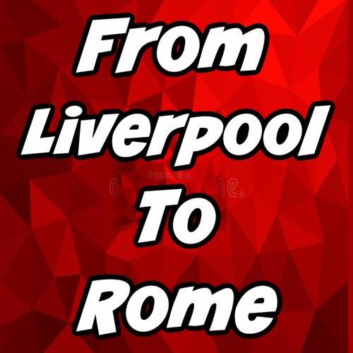 From Liverpool To Rome (Liverpool FC Song)