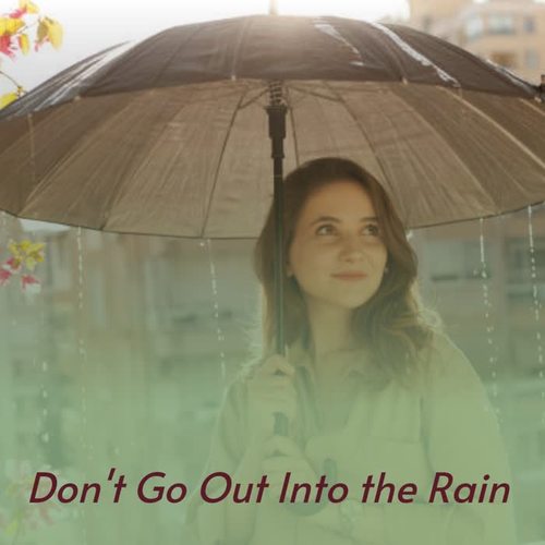 Don't Go out Into the Rain