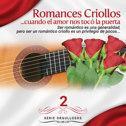 Serie Orgullosos: Romances Criollos... Cuando El Amor Nos Tocó La Puerta, Vol. 2 (Ser romántico es una generalidad, pero ser un romántico criollo es un privilegio de pocos...)