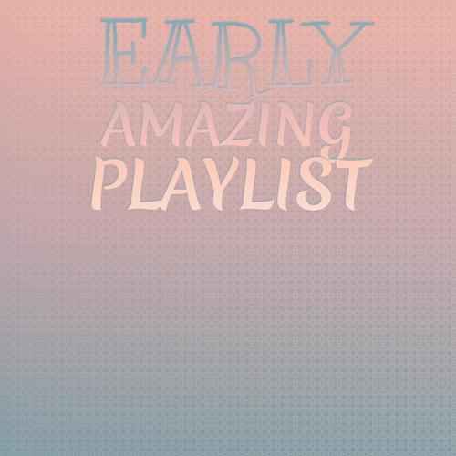 Early Amazing Playlist