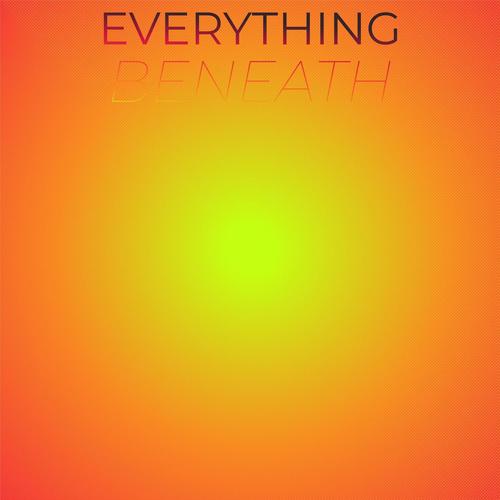 Everything Beneath