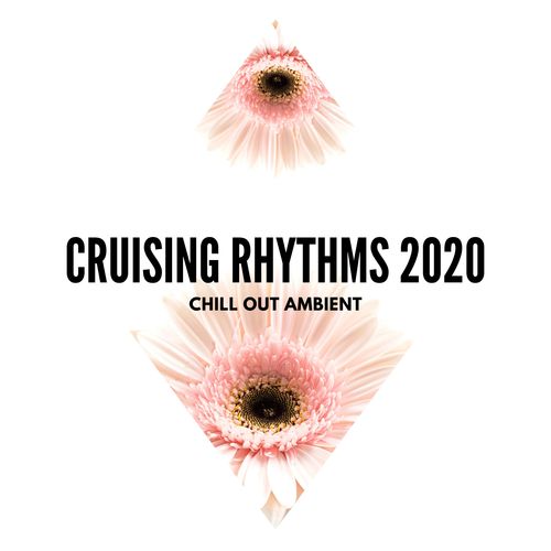 Cruising Rhythms 2020 - Chill Out Ambient