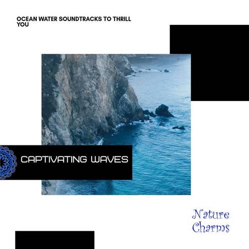 Captivating Waves - Ocean Water Soundtracks to Thrill You