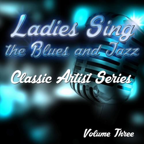 Ladies Sing the Blues and Jazz - Classic Artist Series, Vol. 3