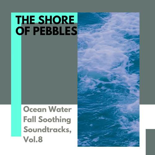 The Shore of Pebbles - Ocean Water Fall Soothing Soundtracks, Vol.8