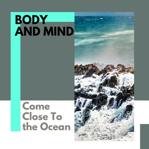 Body and Mind - Come Close To the Ocean