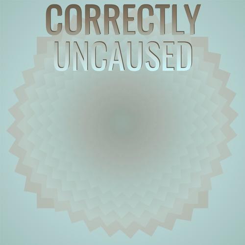 Correctly Uncaused