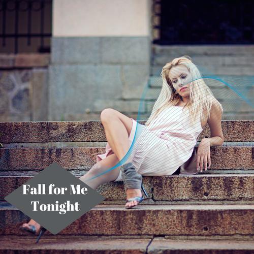 Fall For Me Tonight