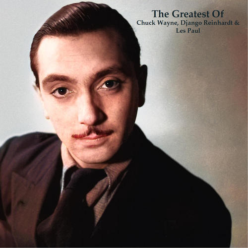 The greatest of Chuck Wayne, Django Reinhardt & Les Paul (All Tracks Remastered)