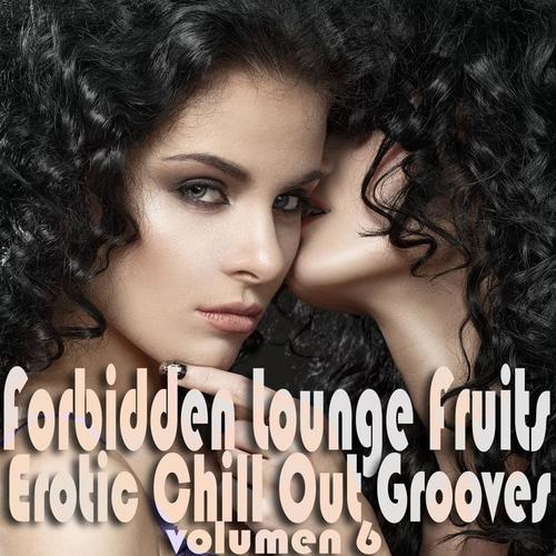 Forbidden Lounge Fruits & Erotic Chill Out Grooves, Vol. 6 (Sensual and Sensitive Adult Music)