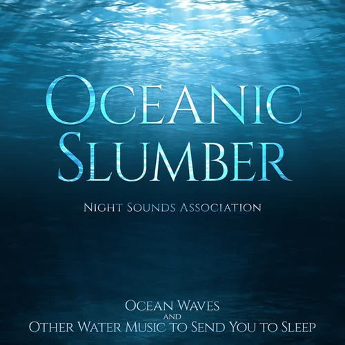 Oceanic Slumber (Ocean Waves and Other Water Music to Send You to Sleep)