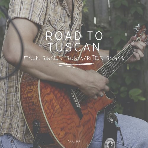 Road to Tuscan: Folk Singer-Songwriter Songs, Vol. 10