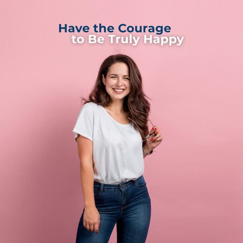 Have the Courage to Be Truly Happy