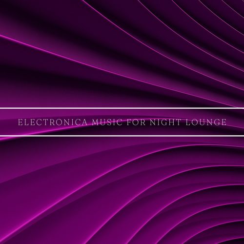 Electronica Music for Night Lounge