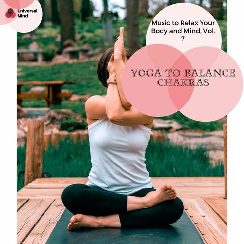 Yoga To Balance Chakras - Music To Relax Your Body And Mind, Vol. 7