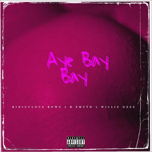 Aye BayBay (feat. Ridiculous Rowe, B. Smyth & Willie Ozee) [Explicit]