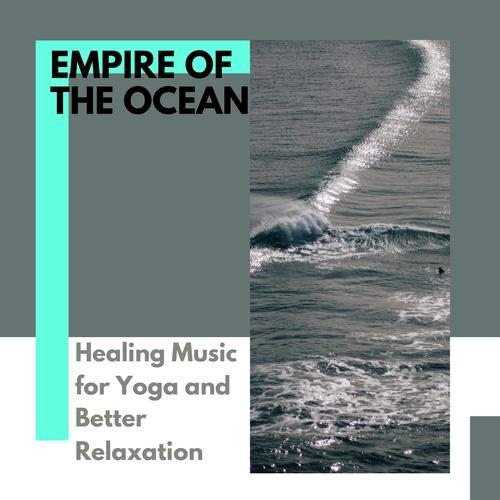 Empire Of The Ocean - Healing Music for Yoga and Better Relaxation