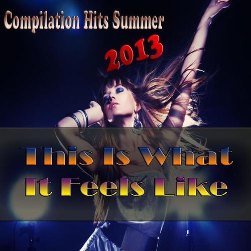 This Is What It Feels Like (Compilation Hits Summer 2013)