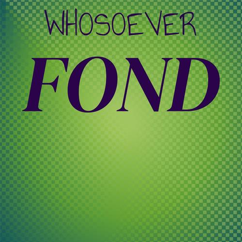 Whosoever Fond