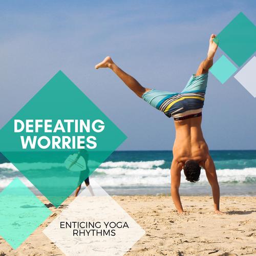 Defeating Worries - Enticing Yoga Rhythms