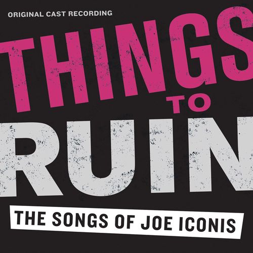 Things To Ruin: The Songs Of Joe Iconis (Original Cast Recording) [Explicit]