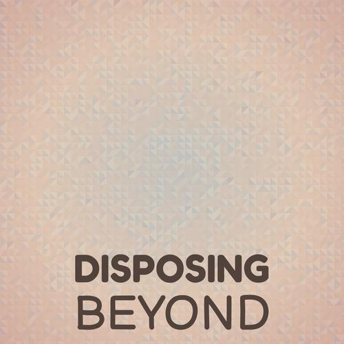 Disposing Beyond