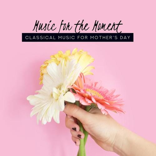 Music for the Moment: Classical Music for Mother's Day