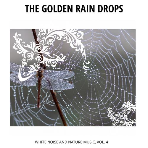 The Golden Rain Drops - White Noise and Nature Music, Vol. 4