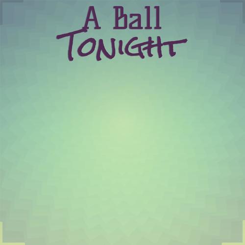 A Ball Tonight