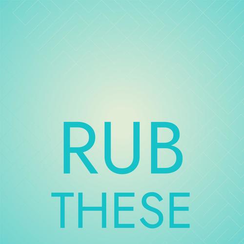 Rub These