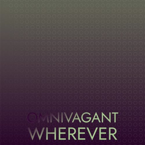 Omnivagant Wherever