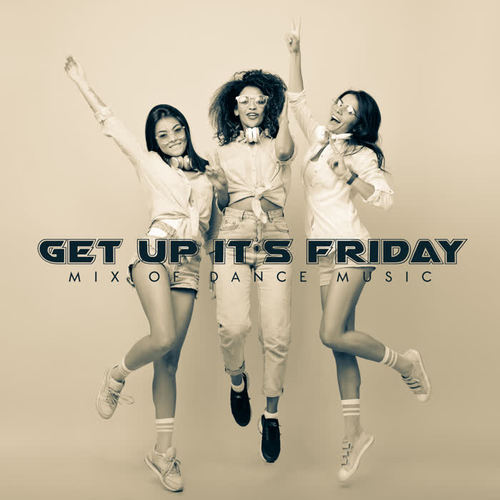 Get Up it’s Friday – Mix of Dance Music