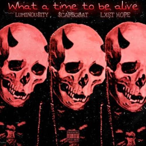 what a time to be alive (feat. LUMINOU$ITY & LXST HOPE) [Explicit]