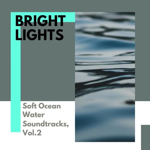 Bright Lights - Soft Ocean Water Soundtracks, Vol.2