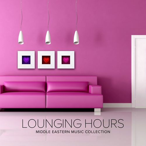 Lounging Hours - Middle Eastern Music Collection