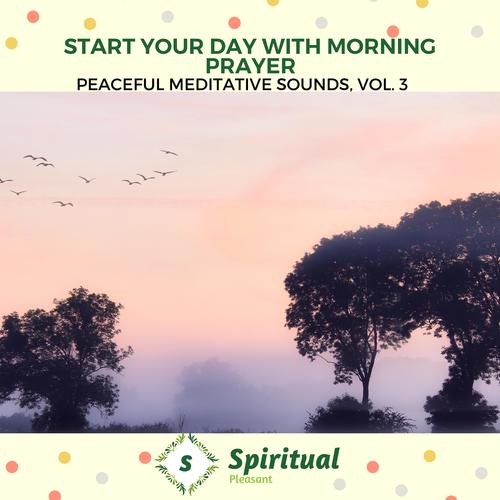 Start Your Day With Morning Prayer - Peaceful Meditative Sounds, Vol. 3