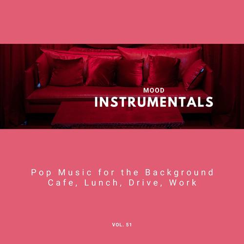 Mood Instrumentals: Pop Music For The Background - Cafe, Lunch, Drive, Work, Vol. 51