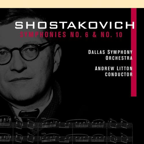 SHOSTAKOVICH, D.: Symphonies Nos. 6 and 10 (Dallas Symphony, Litton)