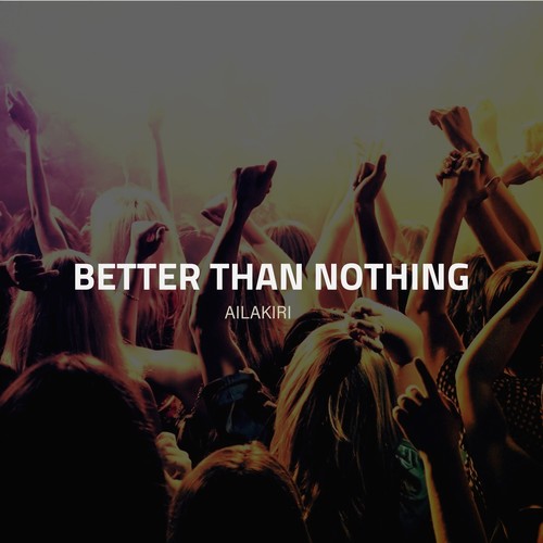 Better Than Nothing