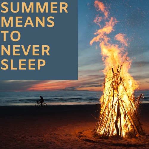 Summer Means to Never Sleep