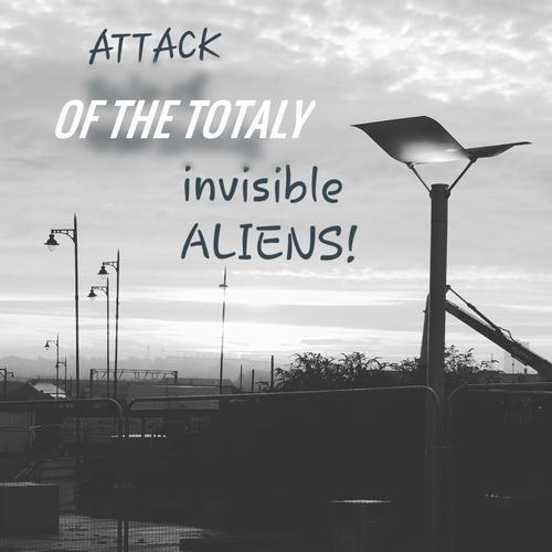 Attack of the Totaly Invisible Aliens (Explicit)