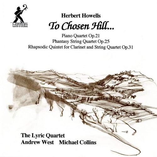 HOWELLS, H.: Piano Quartet, Op. 21 / Phantasy String Quartet, Op. 25 / Rhapsodic Quintet, Op. 31 (To Chosen Hill…) [West, Collins, Lyric Quartet]