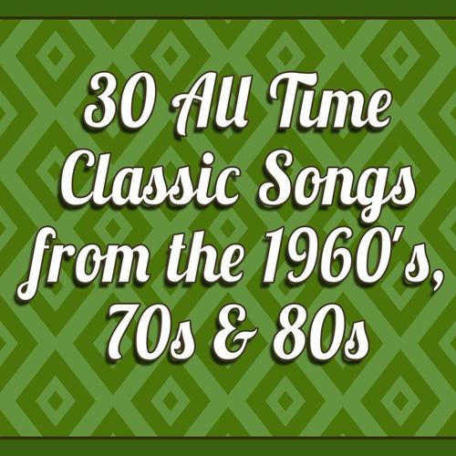 30 All Time Classic Songs from the 1960's, 70s & 80s