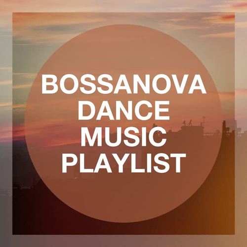 Bossanova Dance Music Playlist