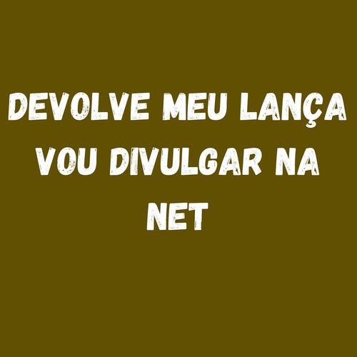 DEVOLVE MEU LANÇA - VOU DIVULGAR NA NET (Explicit)